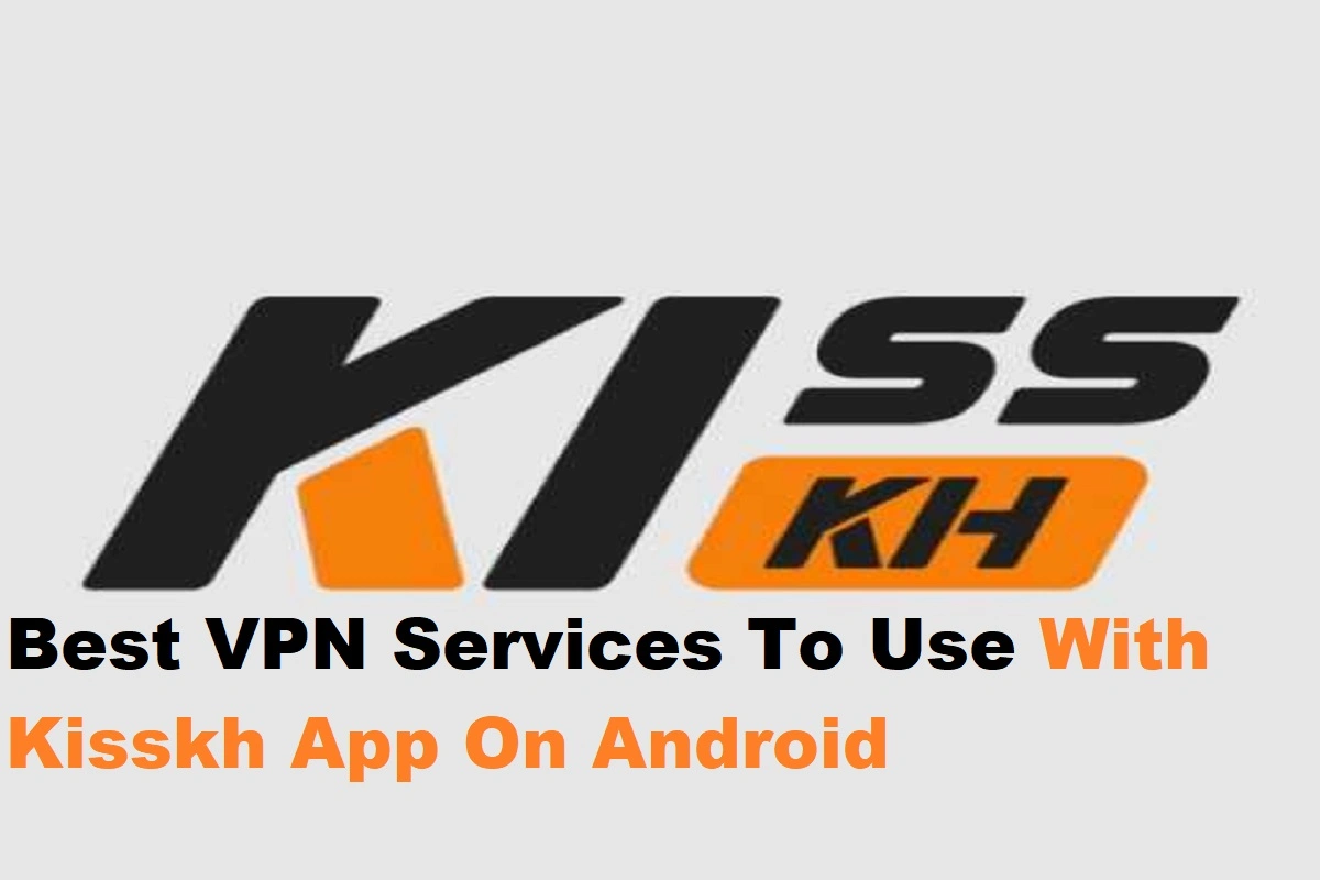 Best VPN Services To Use With Kisskh App On Android