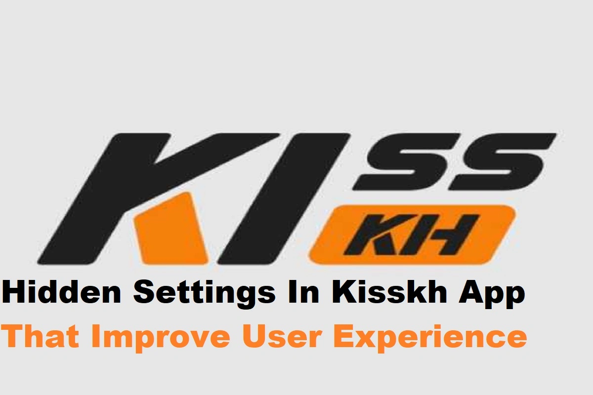 Hidden Settings In Kisskh App That Improve User Experience