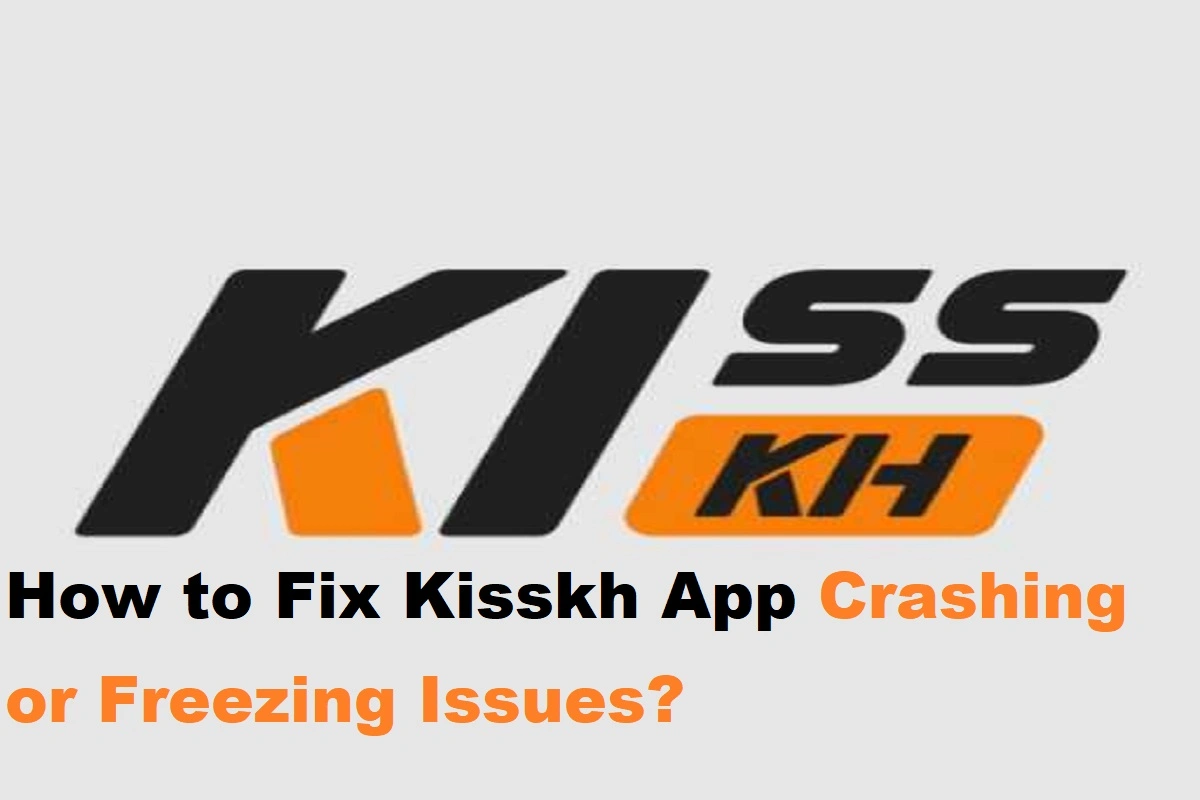 How To Fix Kisskh App Crashing Or Freezing Issues?